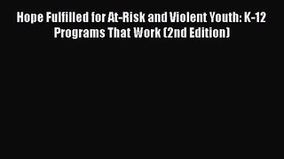 [PDF Download] Hope Fulfilled for At-Risk and Violent Youth: K-12 Programs That Work (2nd Edition)
