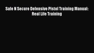 [PDF Download] Safe N Secure Defensive Pistol Training Manual: Real Life Training [Download]