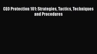 [PDF Download] CEO Protection 101: Strategies Tactics Techniques and Procedures [Read] Full