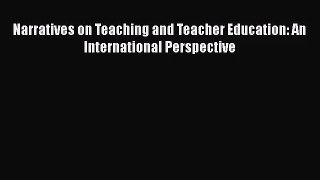 [PDF Download] Narratives on Teaching and Teacher Education: An International Perspective [Read]