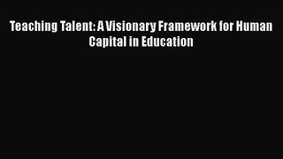 [PDF Download] Teaching Talent: A Visionary Framework for Human Capital in Education [PDF]