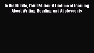 [PDF Download] In the Middle Third Edition: A Lifetime of Learning About Writing Reading and