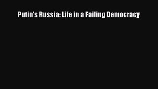 (PDF Download) Putin's Russia: Life in a Failing Democracy Read Online