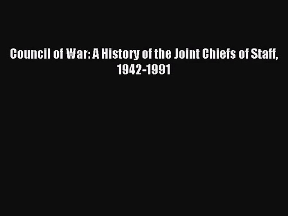 (PDF Download) Council of War: A History of the Joint Chiefs of Staff 1942-1991 PDF
