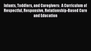 [PDF Download] Infants Toddlers and Caregivers:  A Curriculum of Respectful Responsive Relationship-Based