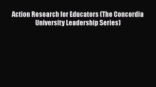 [PDF Download] Action Research for Educators (The Concordia University Leadership Series) [PDF]
