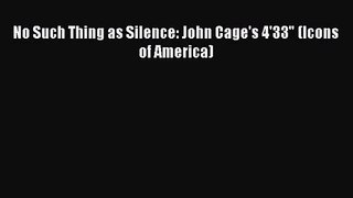 [PDF Download] No Such Thing as Silence: John Cage's 4'33 (Icons of America) [Download] Online