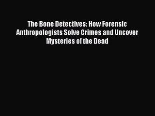 Video herunterladen: (PDF Download) The Bone Detectives: How Forensic Anthropologists Solve Crimes and Uncover Mysteries