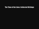 (PDF Download) The Time of Our Lives: Collected Writings Download