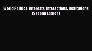 (PDF Download) World Politics: Interests Interactions Institutions (Second Edition) Read Online