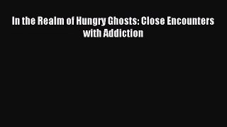 (PDF Download) In the Realm of Hungry Ghosts: Close Encounters with Addiction Download