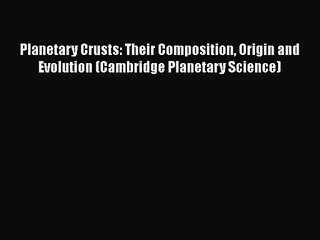 [PDF Download] Planetary Crusts: Their Composition Origin and Evolution (Cambridge Planetary