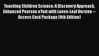 [PDF Download] Teaching Children Science: A Discovery Approach Enhanced Pearson eText with