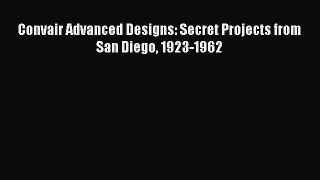 [PDF Download] Convair Advanced Designs: Secret Projects from San Diego 1923-1962 [PDF] Online