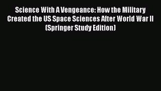 [PDF Download] Science With A Vengeance: How the Military Created the US Space Sciences After