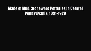 [PDF Download] Made of Mud: Stoneware Potteries in Central Pennsylvania 1831-1929 [Read] Full
