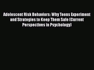 PDF Download Adolescent Risk Behaviors: Why Teens Experiment and Strategies to Keep Them Safe