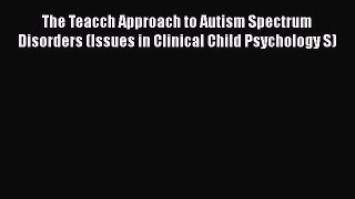 PDF Download The Teacch Approach to Autism Spectrum Disorders (Issues in Clinical Child Psychology