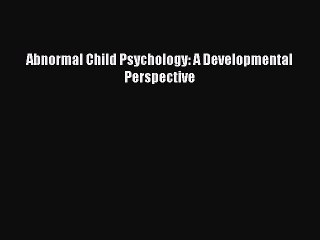 PDF Download Abnormal Child Psychology: A Developmental Perspective Read Online