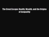 (PDF Download) The Great Escape: Health Wealth and the Origins of Inequality PDF