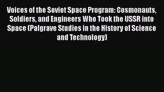 [PDF Download] Voices of the Soviet Space Program: Cosmonauts Soldiers and Engineers Who Took
