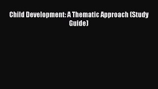 [PDF Download] Child Development: A Thematic Approach (Study Guide) [Download] Full Ebook