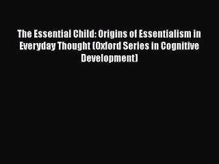 [PDF Download] The Essential Child: Origins of Essentialism in Everyday Thought (Oxford Series