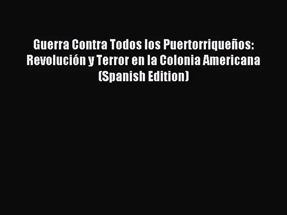 (PDF Download) Guerra Contra Todos los Puertorriqueños: Revolución y Terror en la Colonia Americana