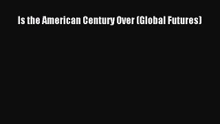 (PDF Download) Is the American Century Over (Global Futures) PDF