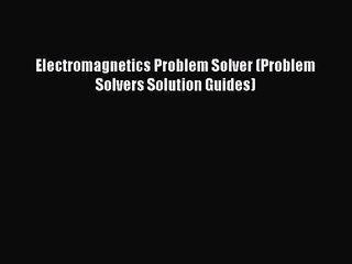 [PDF Download] Electromagnetics Problem Solver (Problem Solvers Solution Guides) [Read] Online