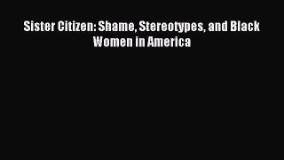 (PDF Download) Sister Citizen: Shame Stereotypes and Black Women in America Download
