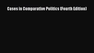 (PDF Download) Cases in Comparative Politics (Fourth Edition) PDF