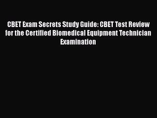 [PDF Download] CBET Exam Secrets Study Guide: CBET Test Review for the Certified Biomedical