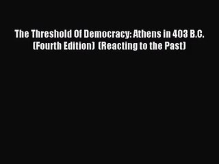 (PDF Download) The Threshold Of Democracy: Athens in 403 B.C. (Fourth Edition)  (Reacting to