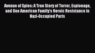 (PDF Download) Avenue of Spies: A True Story of Terror Espionage and One American Family's