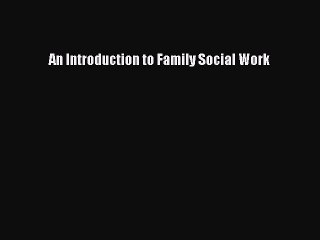 [PDF Download] An Introduction to Family Social Work [PDF] Online