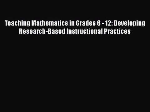 [PDF Download] Teaching Mathematics in Grades 6 - 12: Developing Research-Based Instructional