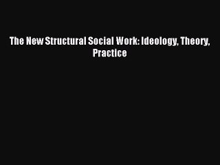 (PDF Download) The New Structural Social Work: Ideology Theory Practice Read Online