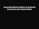 [PDF Download] Counseling Addicted Families: An Integrated Assessment and Treatment Model [Download]