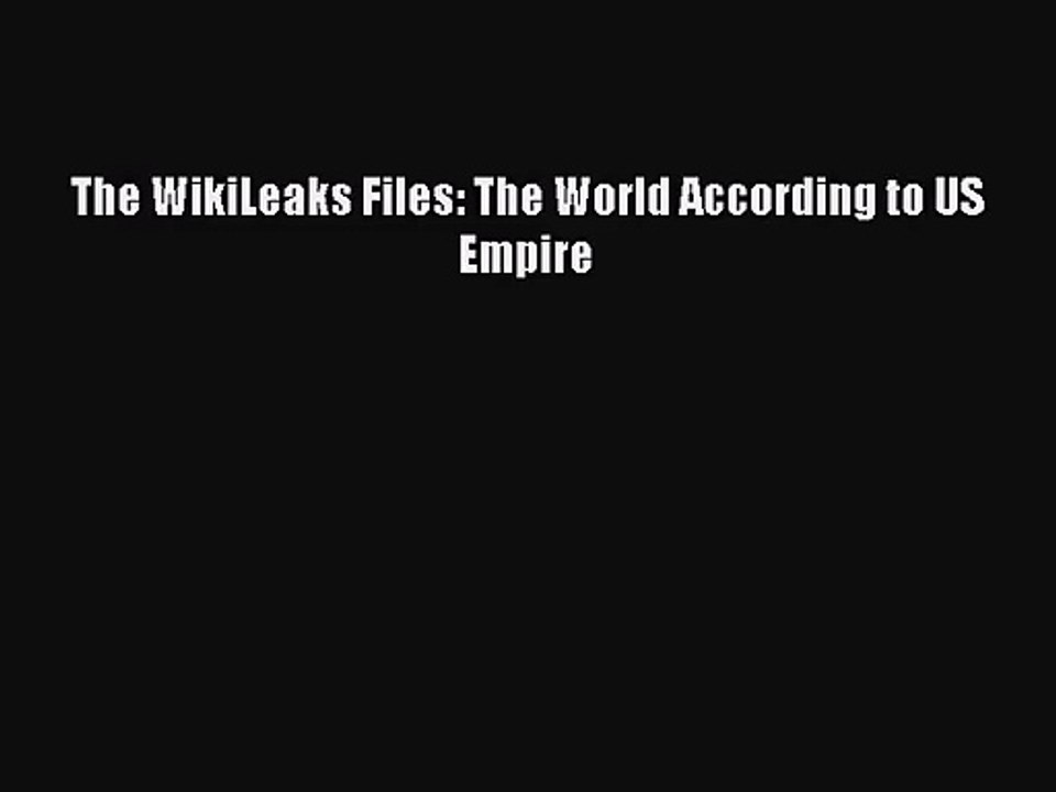 (PDF Download) The WikiLeaks Files: The World According to US Empire Read Online
