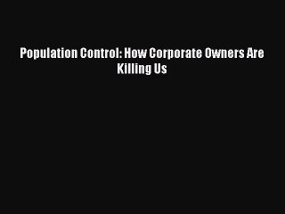 (PDF Download) Population Control: How Corporate Owners Are Killing Us PDF