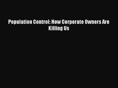 (PDF Download) Population Control: How Corporate Owners Are Killing Us PDF