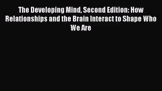 [PDF Download] The Developing Mind Second Edition: How Relationships and the Brain Interact