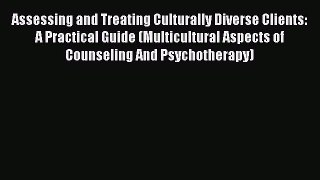 [PDF Download] Assessing and Treating Culturally Diverse Clients: A Practical Guide (Multicultural