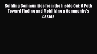 (PDF Download) Building Communities from the Inside Out: A Path Toward Finding and Mobilizing
