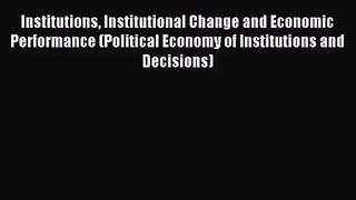 (PDF Download) Institutions Institutional Change and Economic Performance (Political Economy