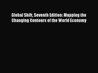 (PDF Download) Global Shift Seventh Edition: Mapping the Changing Contours of the World Economy