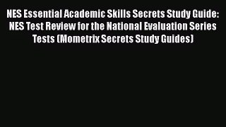 [PDF Download] NES Essential Academic Skills Secrets Study Guide: NES Test Review for the National
