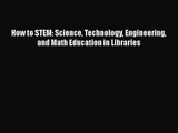 [PDF Download] How to STEM: Science Technology Engineering and Math Education in Libraries
