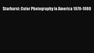 [PDF Download] Starburst: Color Photography in America 1970-1980 [PDF] Full Ebook